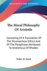 The Moral Philosophy Of Aristotle - Walter M Hatch (editor)
