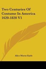 Two Centuries of Costume in America 1620-1820, Volume 1 - Alice Morse Earle