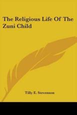 The Religious Life Of The Zuni Child - Tilly E Stevenson