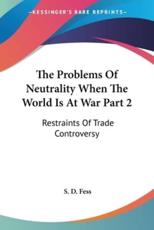 The Problems Of Neutrality When The World Is At War Part 2 - S D Fess (author)