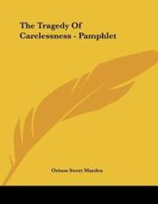 The Tragedy of Carelessness - Pamphlet - Orison Swett Marden (author)