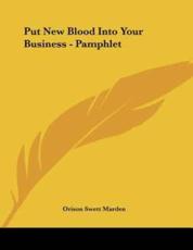 Put New Blood Into Your Business - Pamphlet - Orison Swett Marden (author)