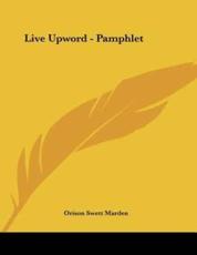 Live Upword - Pamphlet - Orison Swett Marden (author)
