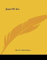 Joan Of Arc - Mrs St Clair Stobart (author)