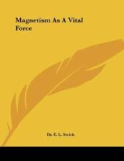 Magnetism As A Vital Force - Dr E L Swick (author)