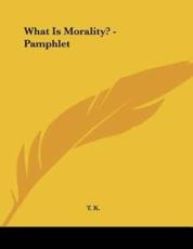 What Is Morality? - Pamphlet - T K (author)
