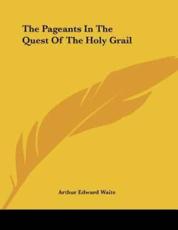 The Pageants in the Quest of the Holy Grail - Professor Arthur Edward Waite (author)