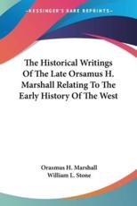 The Historical Writings Of The Late Orsamus H. Marshall Relating To The Early History Of The West - Orasmus H Marshall (author), William L Stone (introduction)