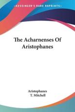 The Acharnenses Of Aristophanes - Aristophanes (author), T Mitchell (editor)