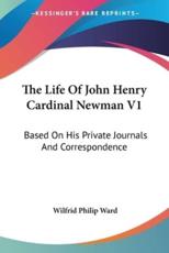 The Life Of John Henry Cardinal Newman V1 - Wilfrid Philip Ward