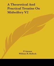 A Theoretical And Practical Treatise On Midwifery V2 - P Azeaux (author), William R Bullock (translator)