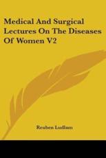 Medical And Surgical Lectures On The Diseases Of Women V2 - Reuben Ludlam (author)