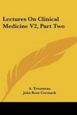 Lectures On Clinical Medicine V2, Part Two - A Trousseau (author), John Rose Cormack (translator), P Victor Bazire (translator)