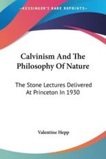Calvinism And The Philosophy Of Nature - Valentine Hepp (author)