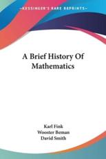 A Brief History Of Mathematics - Karl Fink (author), Wooster Woodruff Beman (translator), Dr David Smith (translator)