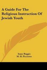 A Guide For The Religious Instruction Of Jewish Youth - Isaac Reggio, M H Picciotto (translator)