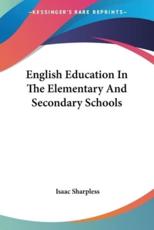 English Education In The Elementary And Secondary Schools - Isaac Sharpless