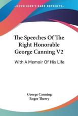 The Speeches Of The Right Honorable George Canning V2 - George Canning (author), Roger Therry (author)