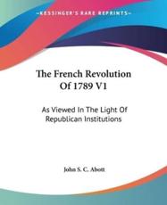 The French Revolution Of 1789 V1 - John S C Abott (author)