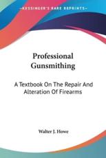 Professional Gunsmithing - Walter J Howe