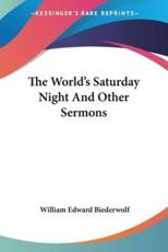 The World's Saturday Night And Other Sermons - William Edward Biederwolf (author)