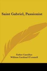Saint Gabriel, Passionist - Father Camillus (author), William Cardinal O'Connell (foreword)