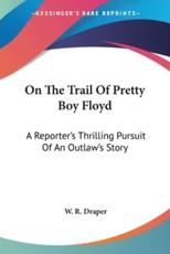 On The Trail Of Pretty Boy Floyd - W R Draper