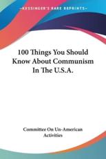 100 Things You Should Know about Communism in the U.S.A. - On Un-American Activities Committee on Un-American Activities (author)