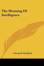 The Meaning Of Intelligence - Professor Emeritus George D Stoddard (author)