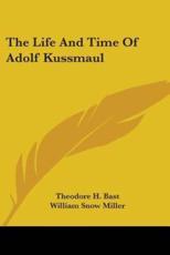 The Life And Time Of Adolf Kussmaul - Theodore H Bast (author), William Snow Miller (foreword)