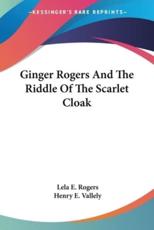 Ginger Rogers And The Riddle Of The Scarlet Cloak - Lela E Rogers, Henry E Vallely (illustrator)
