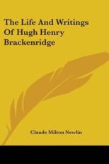 The Life and Writings of Hugh Henry Brackenridge - Claude Milton Newlin (author)