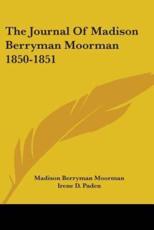 The Journal of Madison Berryman Moorman 1850-1851 - Madison Berryman Moorman (author)