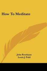 How To Meditate - John Roothaan, Louis J Puhl (translator)