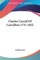Charles Carroll Of Carrollton 1737-1832 - Joseph Gurn (author)