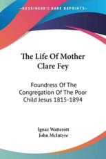 The Life Of Mother Clare Fey - Ignaz Watterott (translator), John McIntyre (foreword)