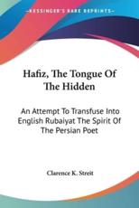 Hafiz, The Tongue Of The Hidden - Clarence K Streit (author)