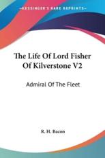 The Life Of Lord Fisher Of Kilverstone V2 - R H Bacon