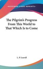 The Pilgrim's Progress From This World to That Which Is to Come - L P Leavell