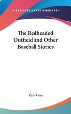 The Redheaded Outfield and Other Baseball Stories - Zane Grey (author)
