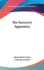 The Sorcerer's Apprentice - Hanns Heinz Ewers (author), Ludwig Lewisohn (translator)