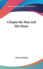 Chopin the Man and His Music - James Huneker (author)