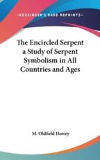 The Encircled Serpent a Study of Serpent Symbolism in All Countries and Ages - M Oldfield Howey