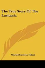The True Story Of The Lusitania - Oswald Garrison Villard (author)
