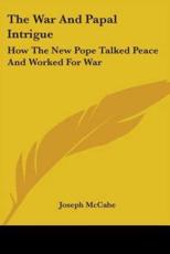 The War And Papal Intrigue - Joseph McCabe (author)