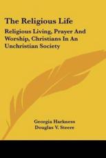 The Religious Life - Georgia Harkness, Douglas V Steere, Ernest Fremont Tittle