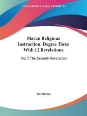 Mayan Religious Instruction, Degree Three With 12 Revelations - The Mayans