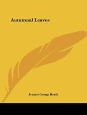 Autumnal Leaves - Francis George Heath (author)