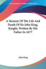 A Memoir Of The Life And Death Of Sir John King, Knight, Written By His Father In 1677 - Professor of Latin American Cultural History John King