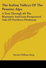 The Italian Valleys Of The Pennine Alps - Samuel William King